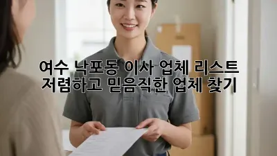 여수 낙포동 이사 업체 리스트: 저렴하고 믿음직한 업체 찾기