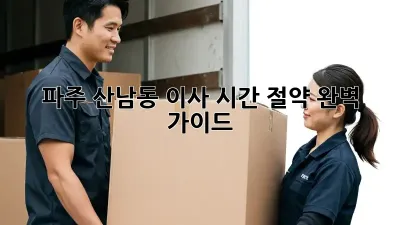 파주 산남동 이사 시간 절약 완벽 가이드!