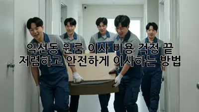 익선동 원룸 이사, 비용 걱정 끝! 저렴하고 안전하게 이사하는 방법
