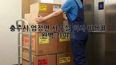 충주시 엄정면 사무실 이사 비용표 완벽 가이드